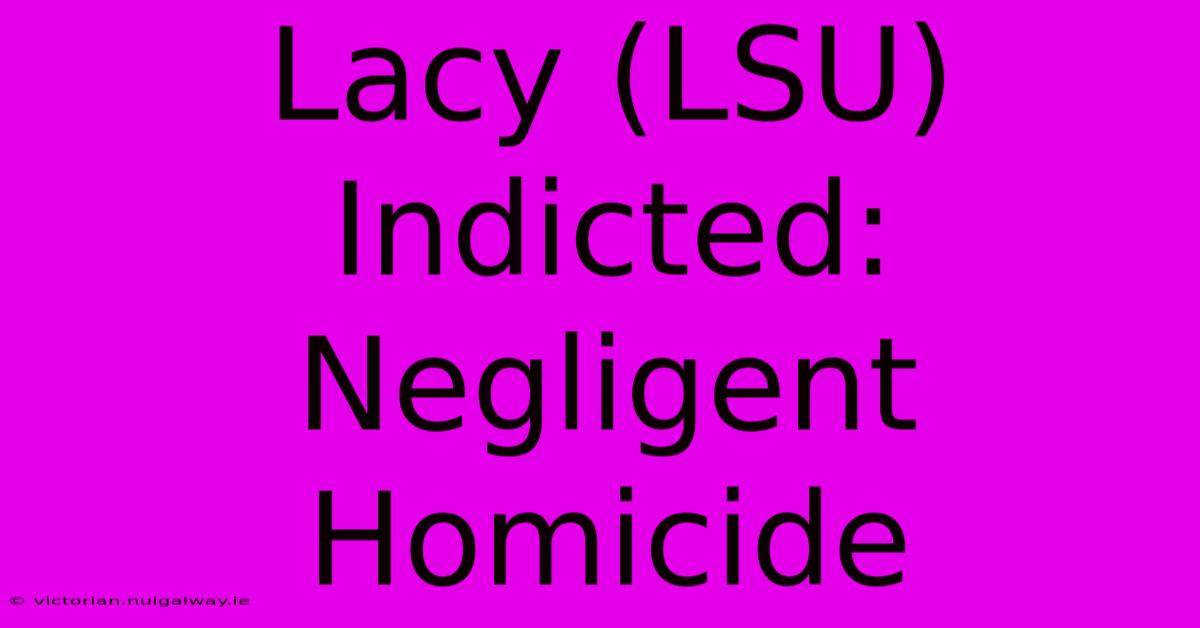 Lacy (LSU) Indicted: Negligent Homicide