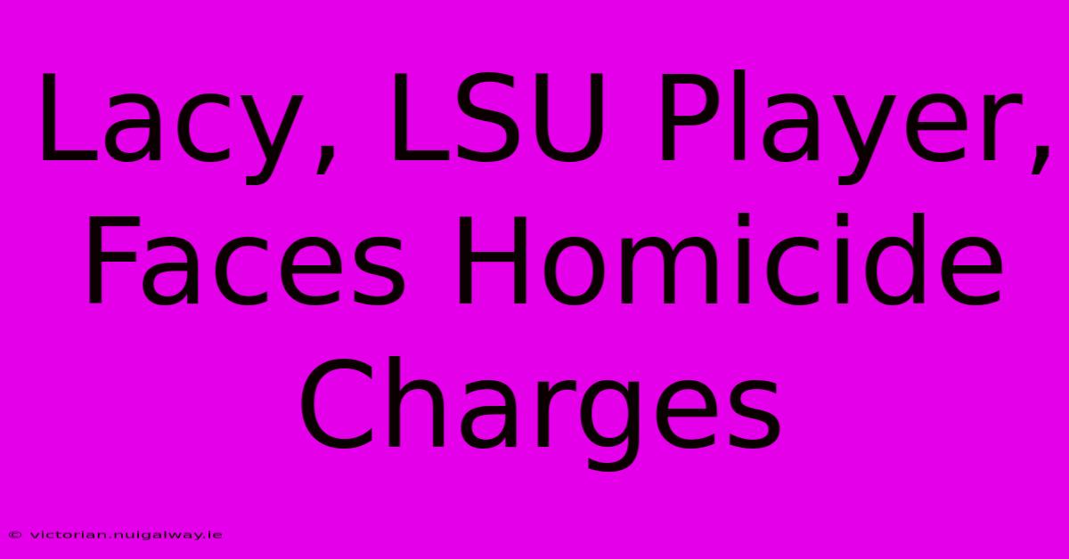 Lacy, LSU Player, Faces Homicide Charges