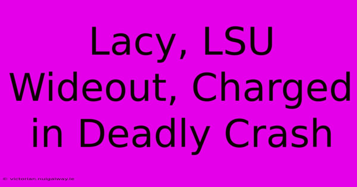 Lacy, LSU Wideout, Charged In Deadly Crash