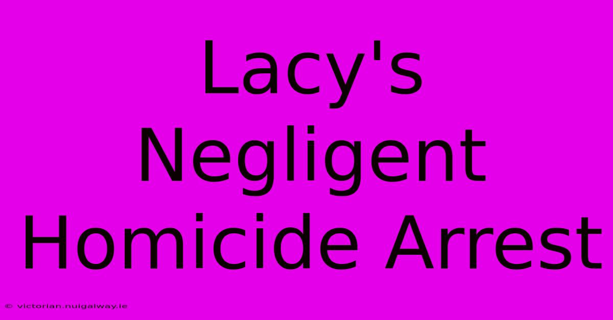 Lacy's Negligent Homicide Arrest