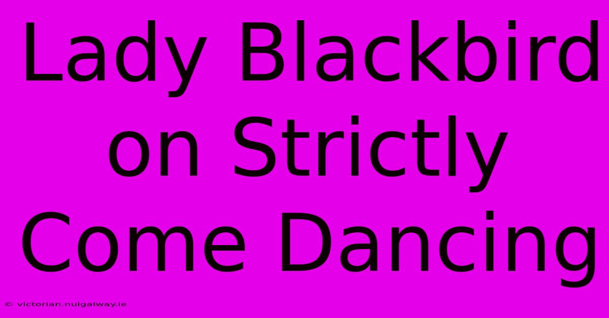 Lady Blackbird On Strictly Come Dancing