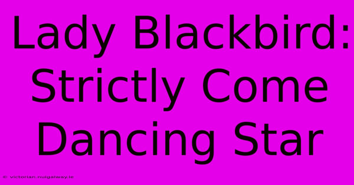 Lady Blackbird: Strictly Come Dancing Star