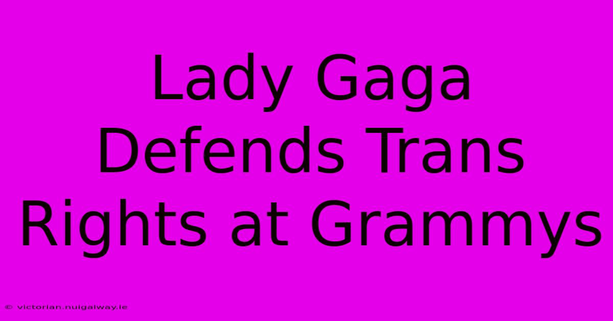 Lady Gaga Defends Trans Rights At Grammys