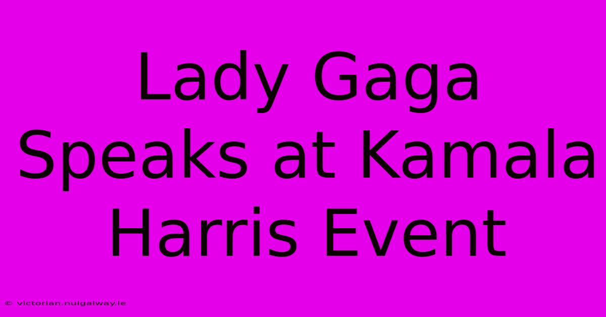 Lady Gaga Speaks At Kamala Harris Event