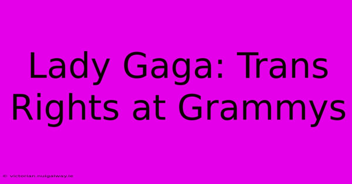 Lady Gaga: Trans Rights At Grammys