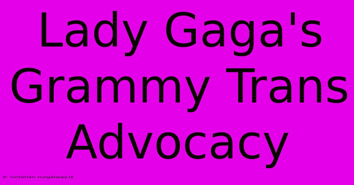 Lady Gaga's Grammy Trans Advocacy