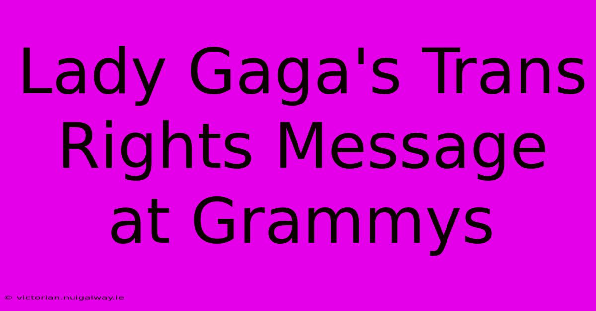 Lady Gaga's Trans Rights Message At Grammys