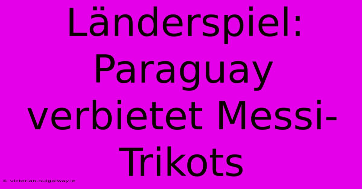 Länderspiel: Paraguay Verbietet Messi-Trikots