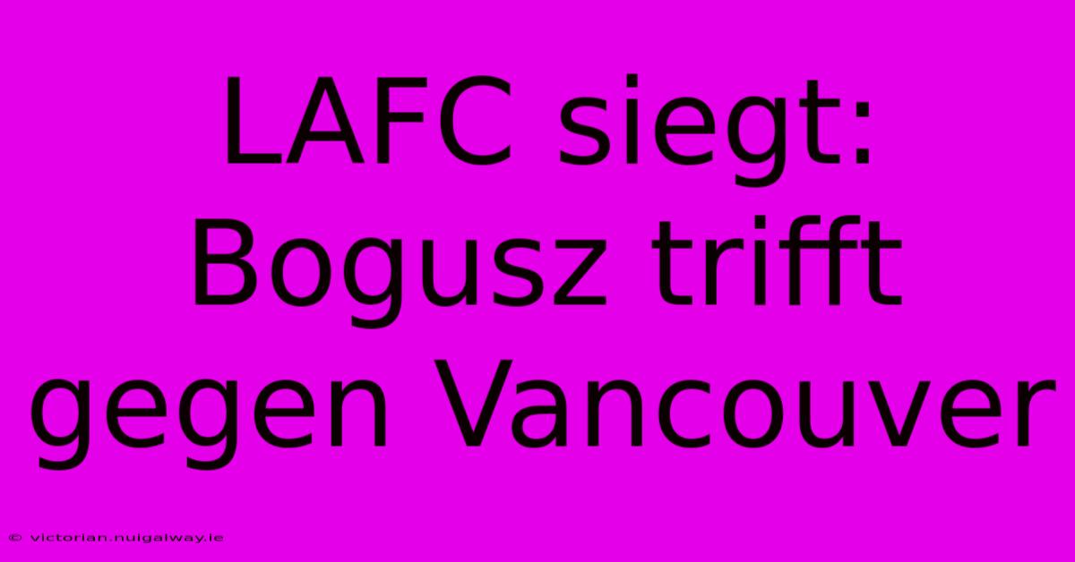 LAFC Siegt: Bogusz Trifft Gegen Vancouver 