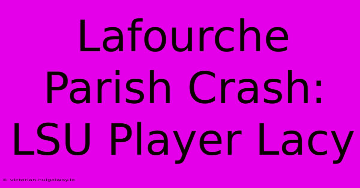 Lafourche Parish Crash: LSU Player Lacy