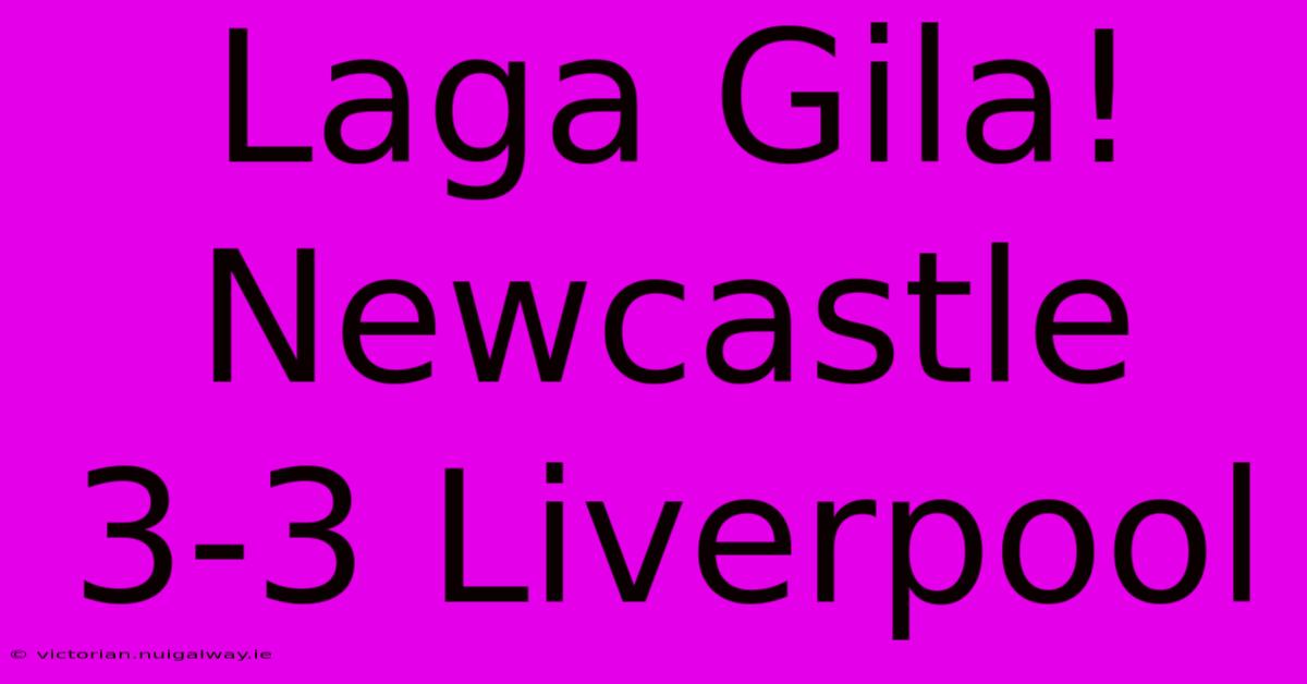 Laga Gila! Newcastle 3-3 Liverpool