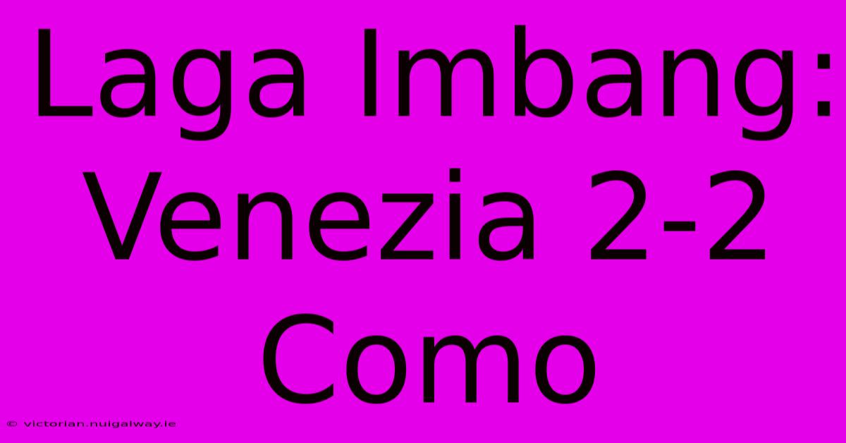 Laga Imbang: Venezia 2-2 Como