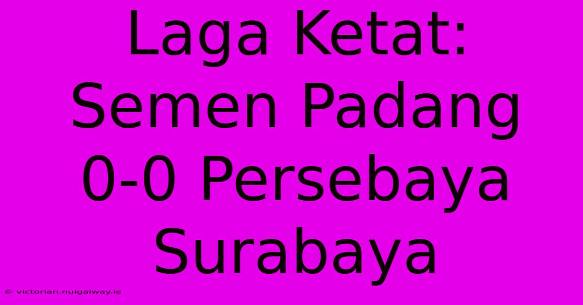 Laga Ketat: Semen Padang 0-0 Persebaya Surabaya