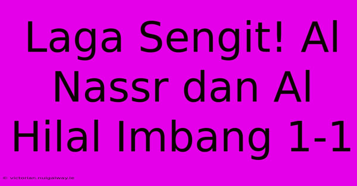 Laga Sengit! Al Nassr Dan Al Hilal Imbang 1-1