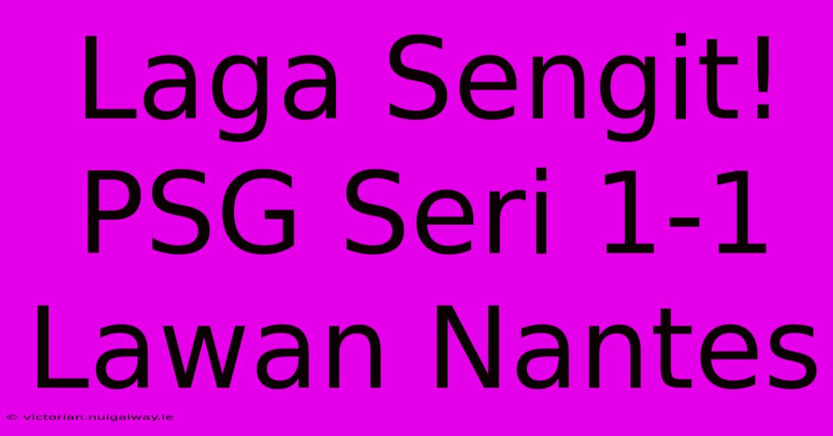 Laga Sengit! PSG Seri 1-1 Lawan Nantes