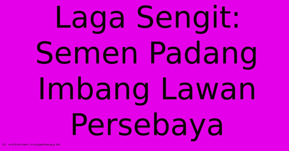 Laga Sengit: Semen Padang Imbang Lawan Persebaya