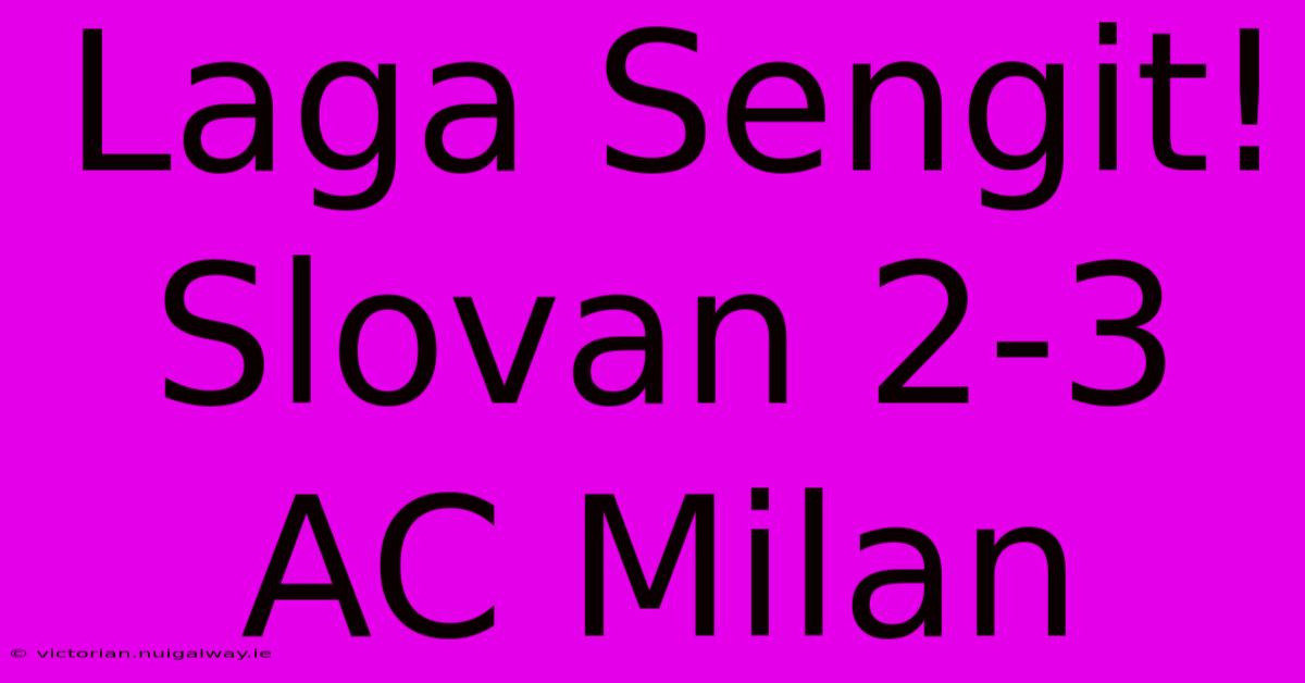 Laga Sengit! Slovan 2-3 AC Milan