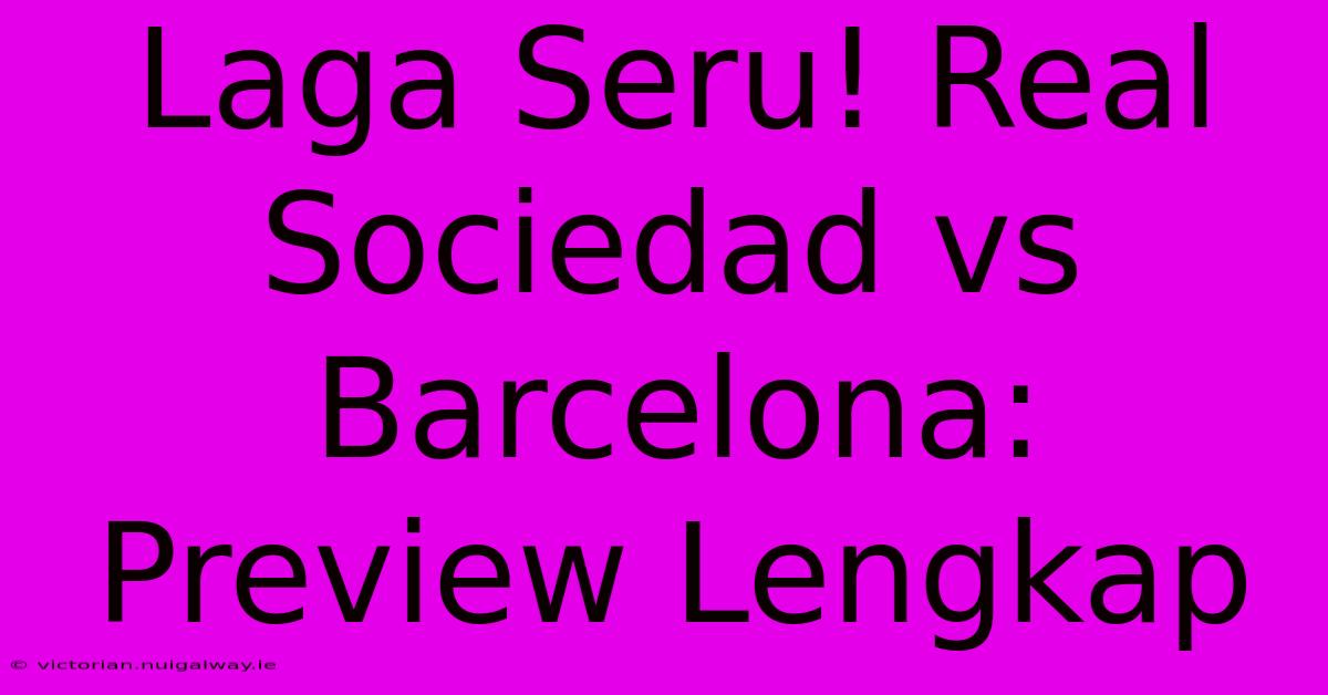 Laga Seru! Real Sociedad Vs Barcelona: Preview Lengkap