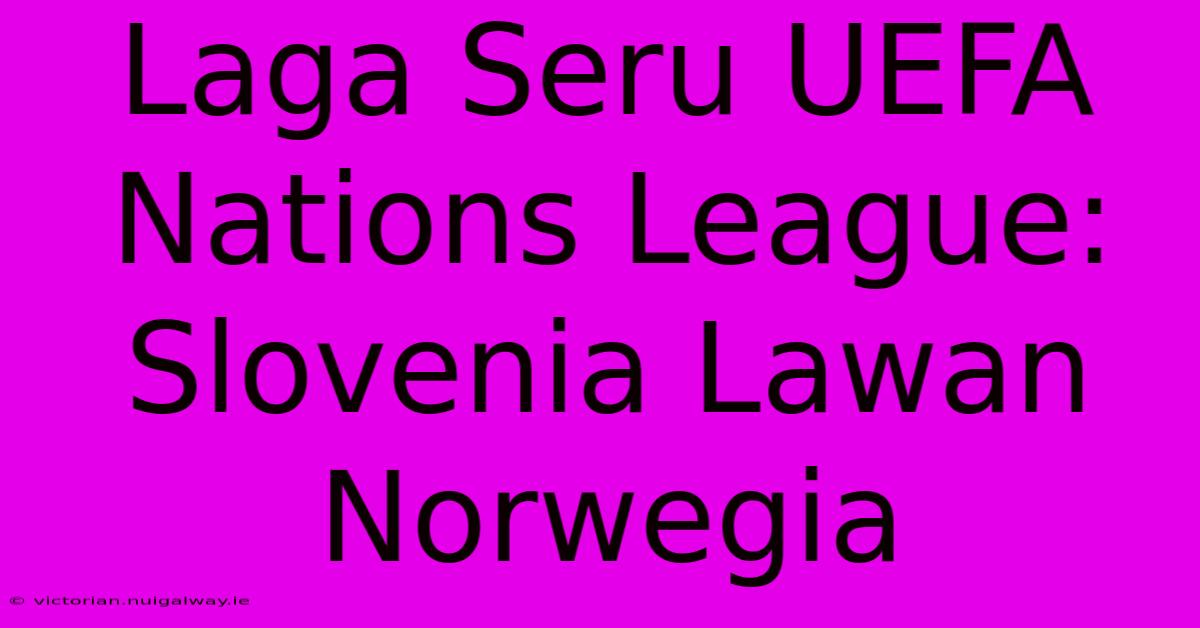 Laga Seru UEFA Nations League: Slovenia Lawan Norwegia