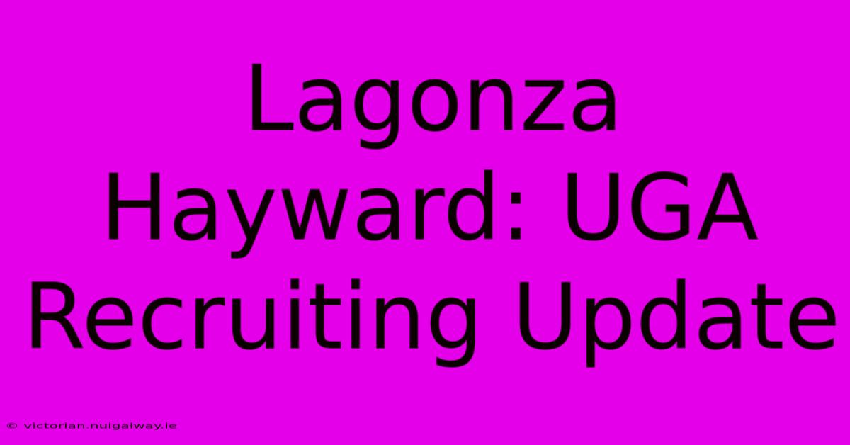 Lagonza Hayward: UGA Recruiting Update