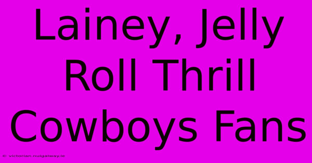 Lainey, Jelly Roll Thrill Cowboys Fans