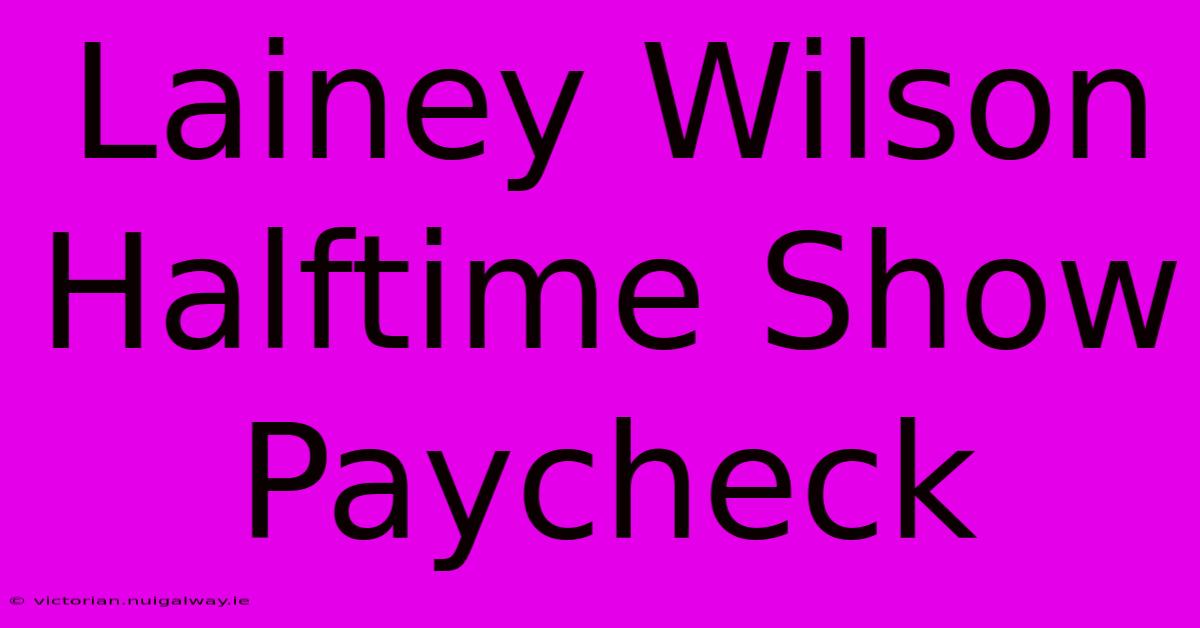 Lainey Wilson Halftime Show Paycheck