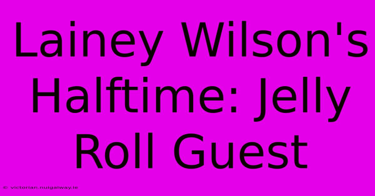 Lainey Wilson's Halftime: Jelly Roll Guest