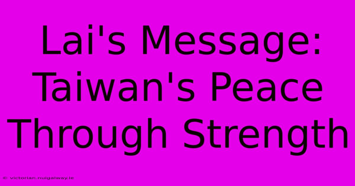 Lai's Message: Taiwan's Peace Through Strength