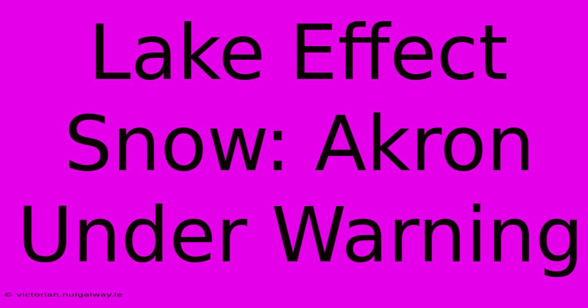 Lake Effect Snow: Akron Under Warning