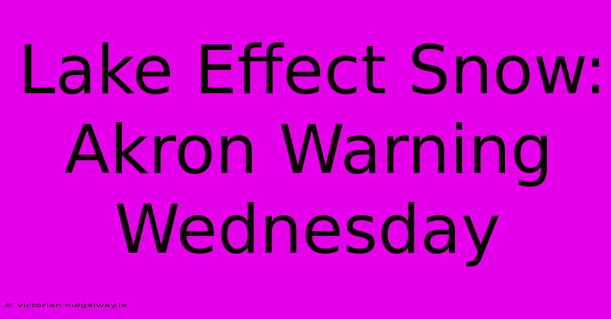 Lake Effect Snow: Akron Warning Wednesday