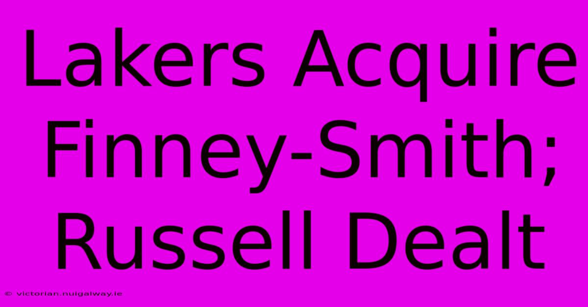 Lakers Acquire Finney-Smith; Russell Dealt