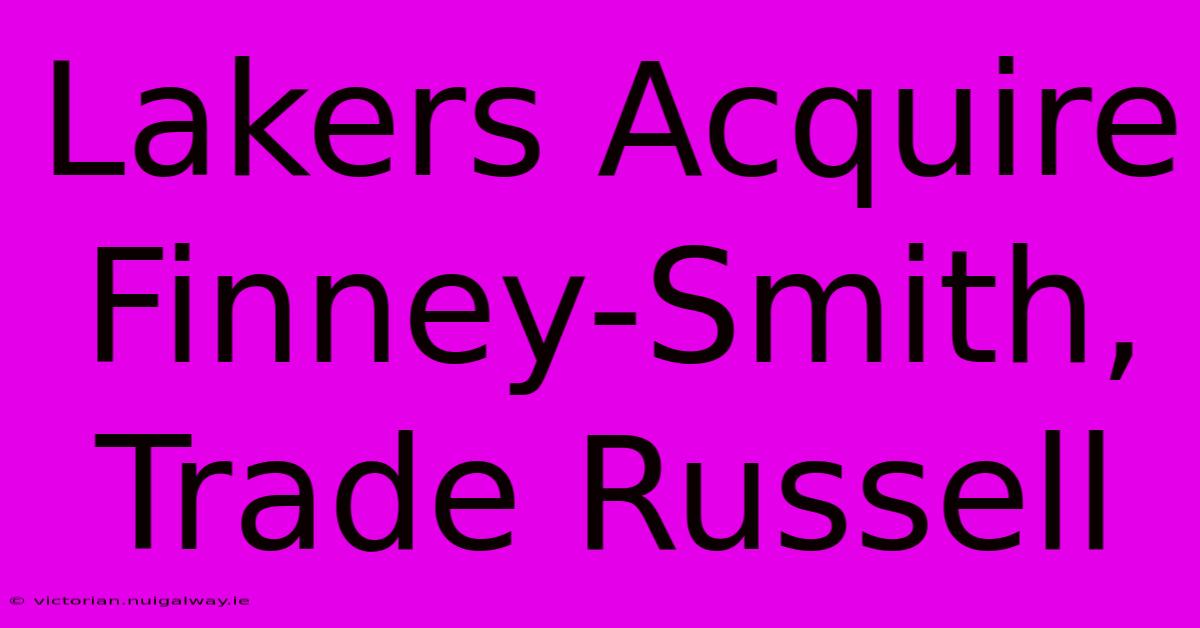 Lakers Acquire Finney-Smith, Trade Russell