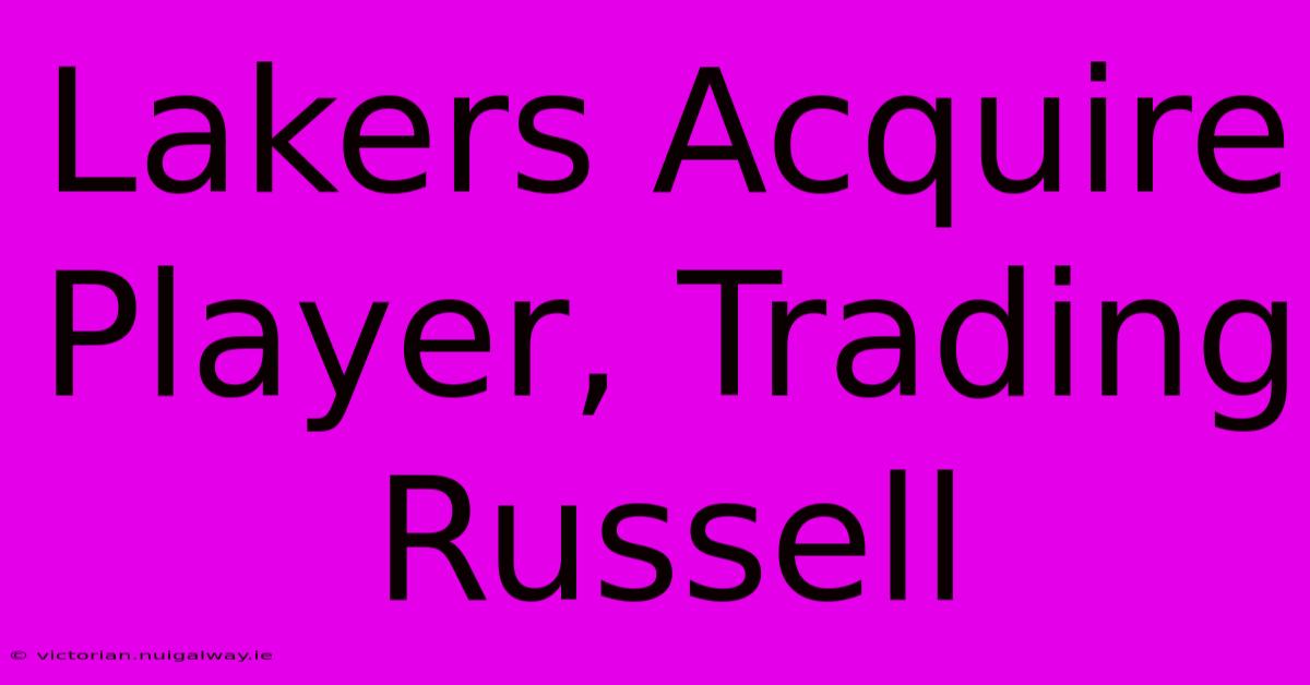 Lakers Acquire Player, Trading Russell