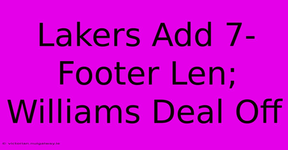 Lakers Add 7-Footer Len; Williams Deal Off