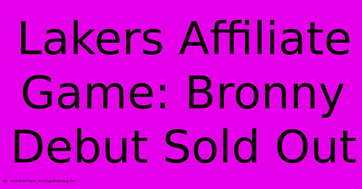 Lakers Affiliate Game: Bronny Debut Sold Out