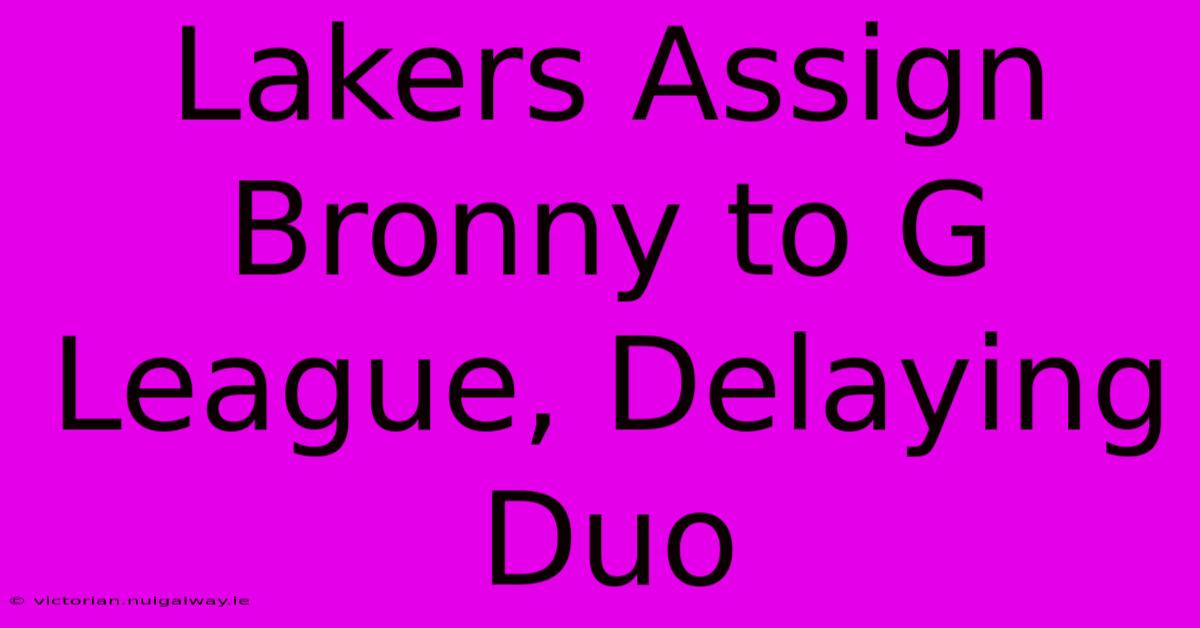 Lakers Assign Bronny To G League, Delaying Duo 