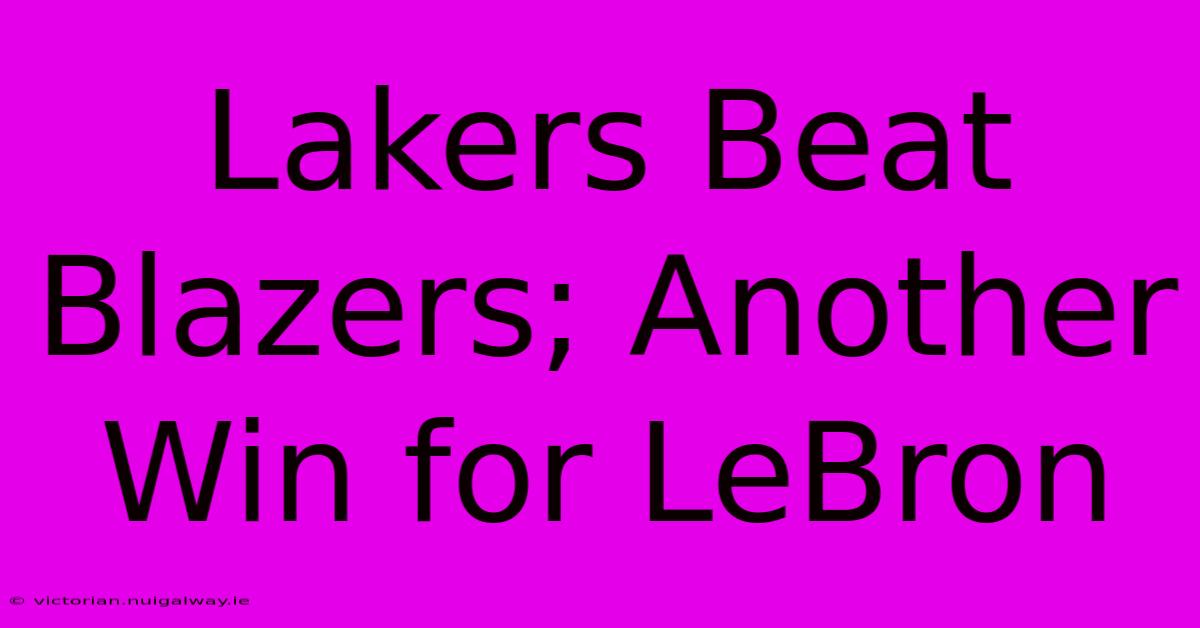 Lakers Beat Blazers; Another Win For LeBron