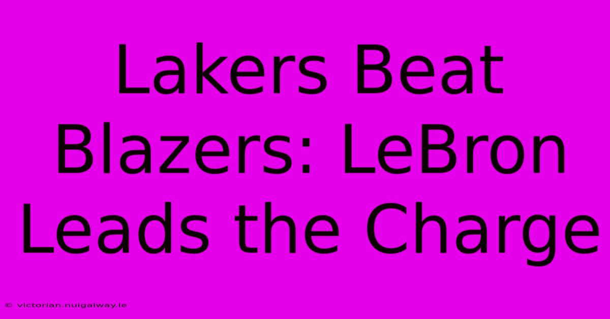 Lakers Beat Blazers: LeBron Leads The Charge