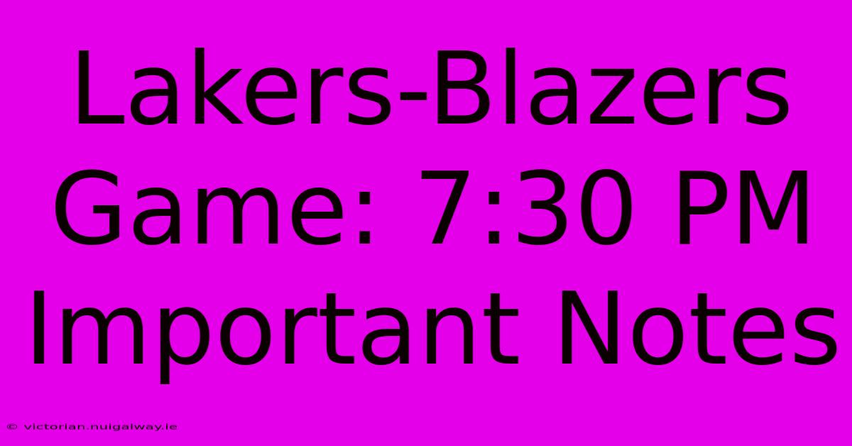 Lakers-Blazers Game: 7:30 PM Important Notes