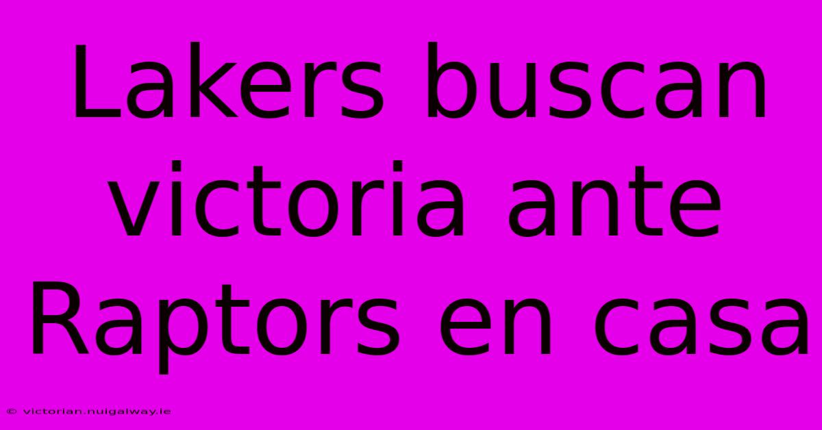 Lakers Buscan Victoria Ante Raptors En Casa