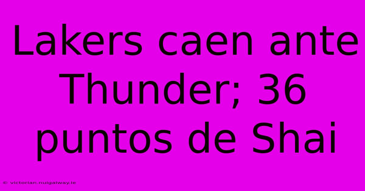 Lakers Caen Ante Thunder; 36 Puntos De Shai