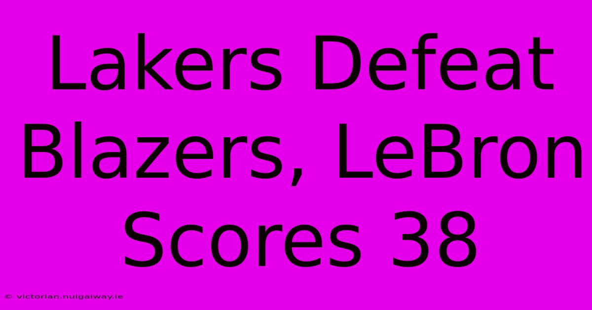 Lakers Defeat Blazers, LeBron Scores 38