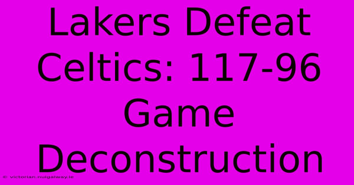 Lakers Defeat Celtics: 117-96 Game Deconstruction