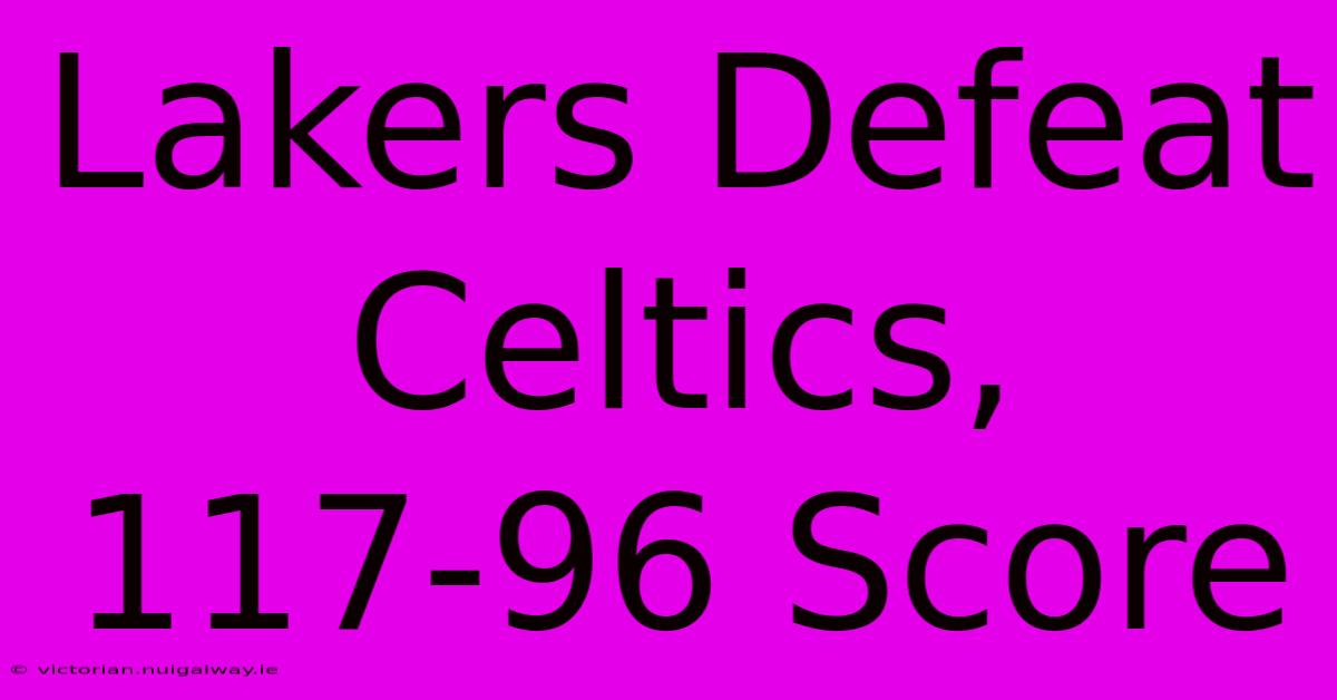 Lakers Defeat Celtics, 117-96 Score