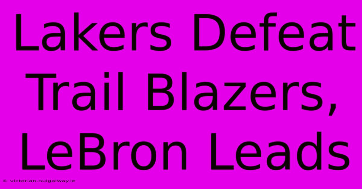 Lakers Defeat Trail Blazers, LeBron Leads