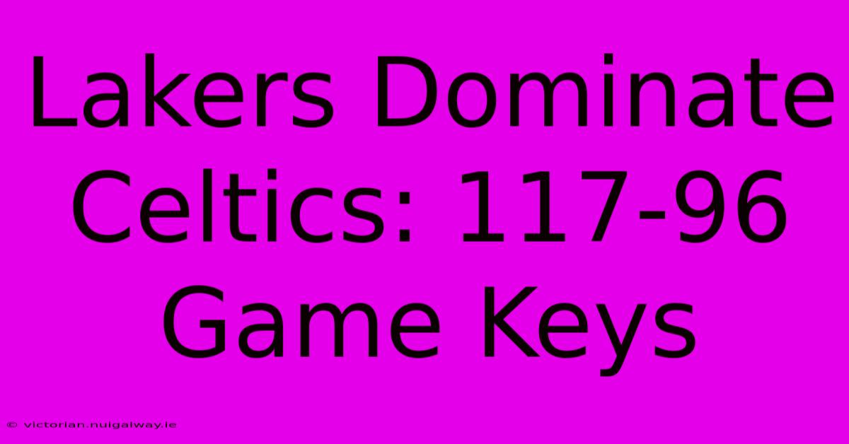 Lakers Dominate Celtics: 117-96 Game Keys