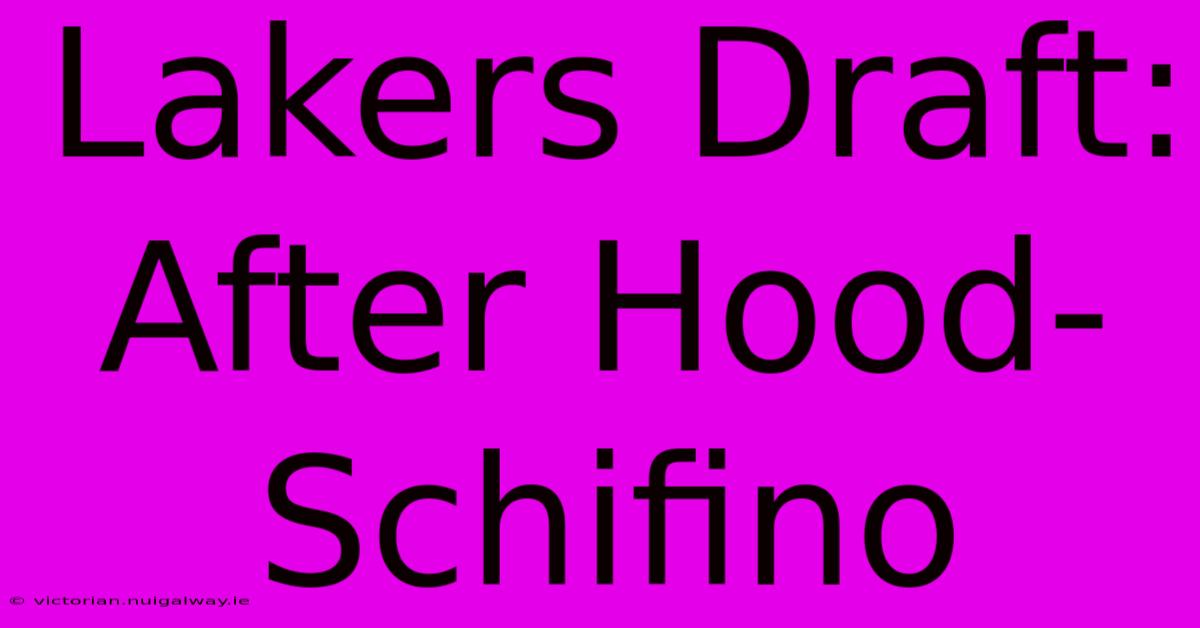 Lakers Draft: After Hood-Schifino 