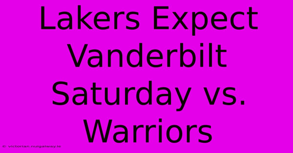 Lakers Expect Vanderbilt Saturday Vs. Warriors