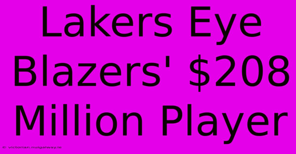 Lakers Eye Blazers' $208 Million Player