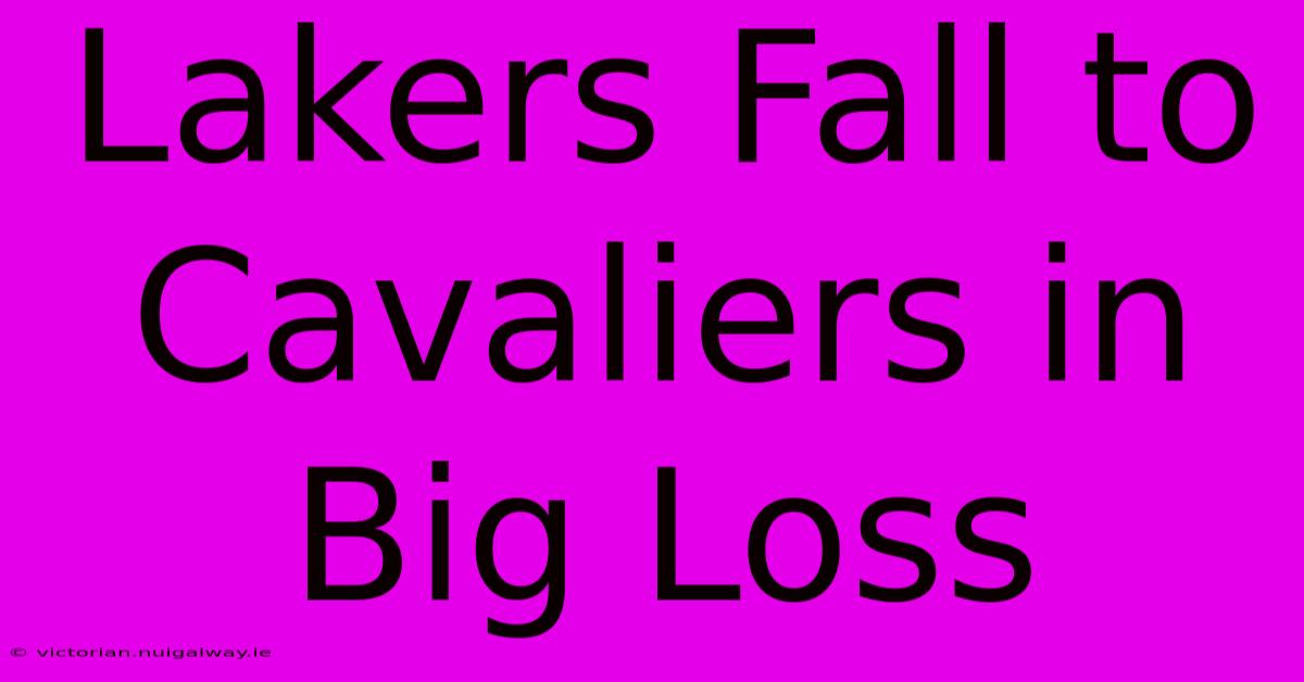 Lakers Fall To Cavaliers In Big Loss